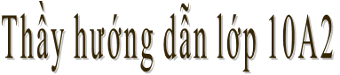 Thầy hướng dẫn lớp 10A2 Thầy hướng dẫn lớp 10A2